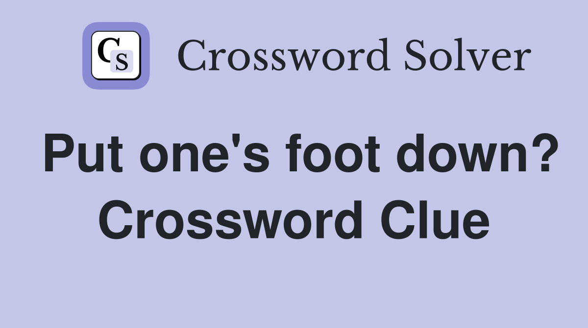 Put one's foot down? - Crossword Clue Answers - Crossword Solver